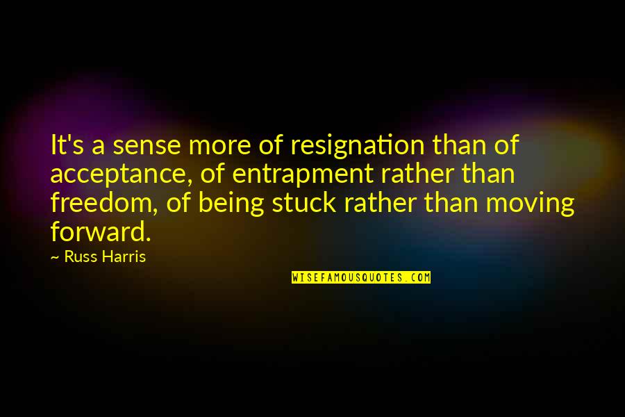 Being Stuck Quotes By Russ Harris: It's a sense more of resignation than of