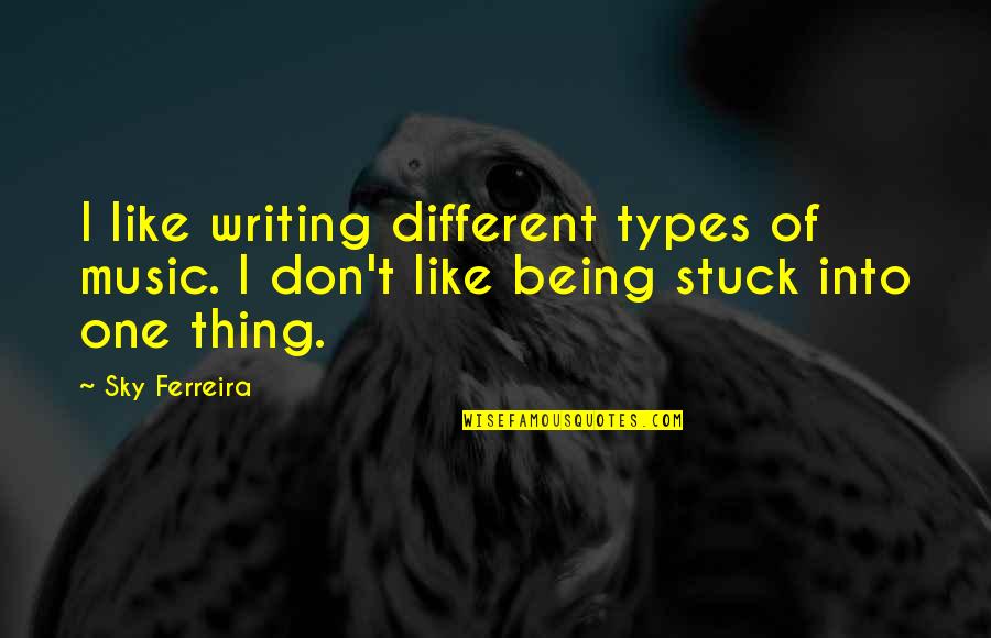 Being Stuck Quotes By Sky Ferreira: I like writing different types of music. I