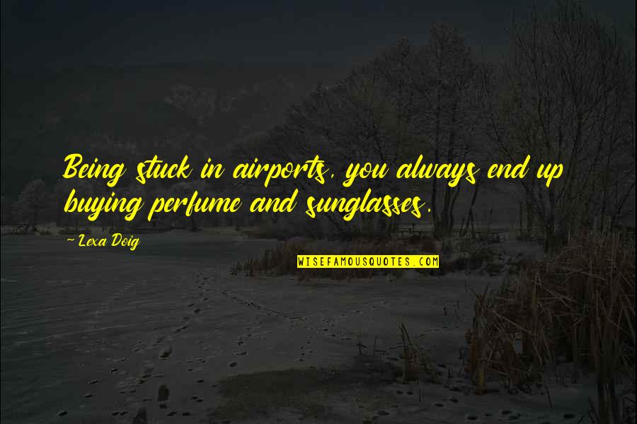 Being Stuck Up Quotes By Lexa Doig: Being stuck in airports, you always end up
