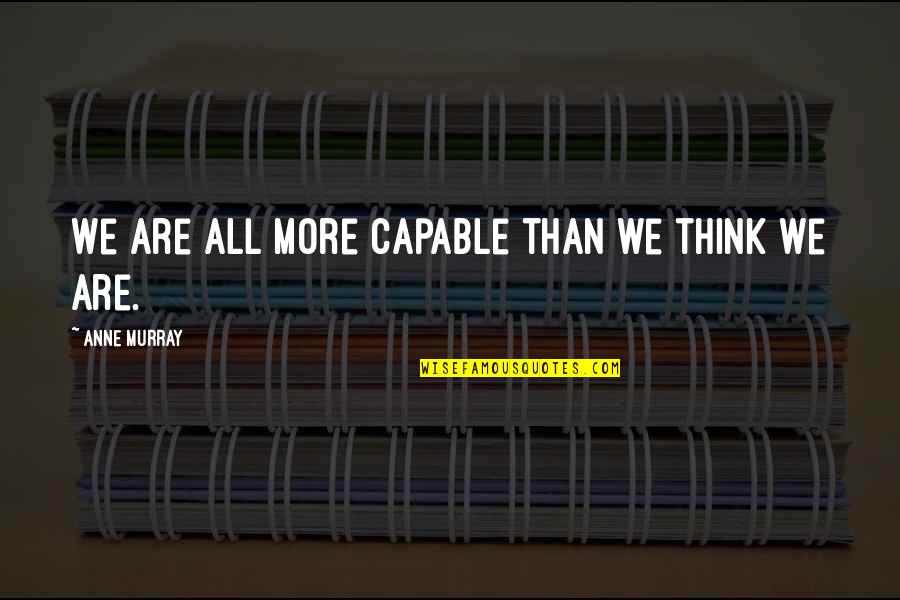 Being Stuffed On Thanksgiving Quotes By Anne Murray: We are all more capable than we think Being Stuffed On Thanksgiving Quotes By Anne Murray: We are all more capable than we think