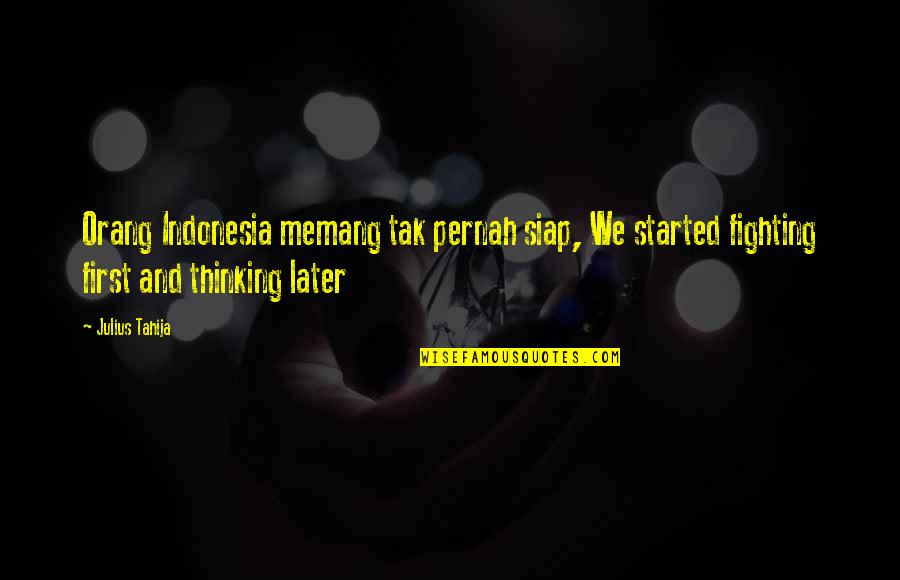 Being Stunning Quotes By Julius Tahija: Orang Indonesia memang tak pernah siap, We started Being Stunning Quotes By Julius Tahija: Orang Indonesia memang tak pernah siap, We started