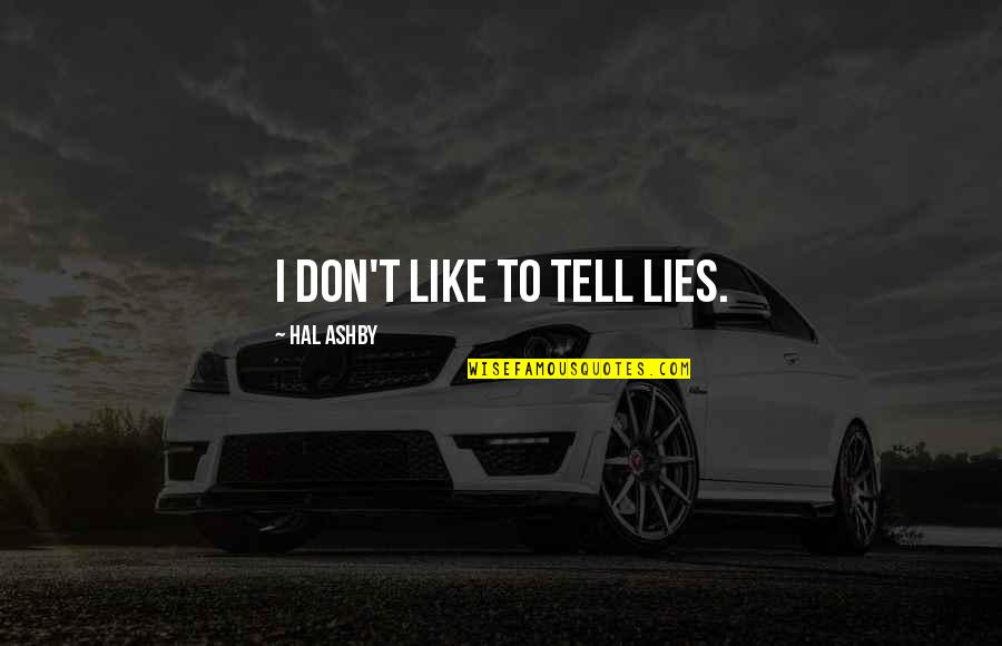 Being Stupid And Having Fun Quotes By Hal Ashby: I don't like to tell lies.