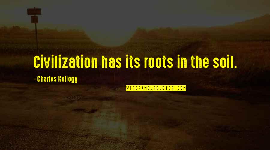 Being Stupid And Young Quotes By Charles Kellogg: Civilization has its roots in the soil.