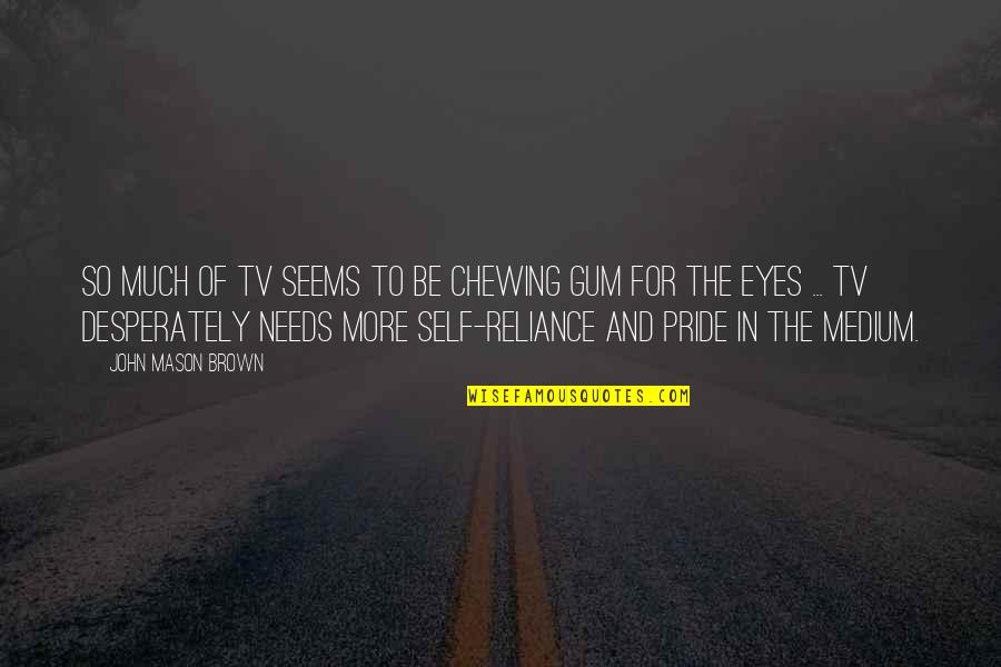 Being Stupid And Young Quotes By John Mason Brown: So much of TV seems to be chewing