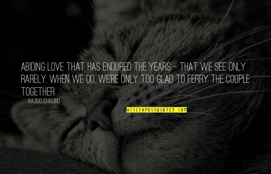 Being Stupid And Young Quotes By Kazuo Ishiguro: Abiding love that has endured the years -