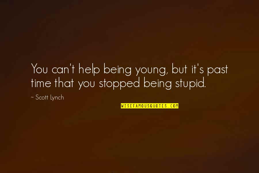 Being Stupid And Young Quotes By Scott Lynch: You can't help being young, but it's past