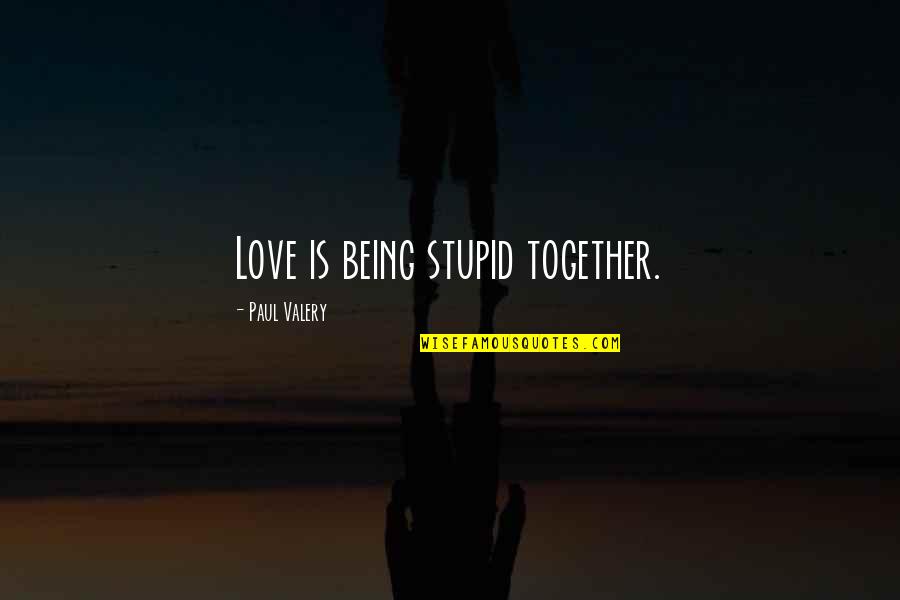 Being Stupid In Love Quotes By Paul Valery: Love is being stupid together. Being Stupid In Love Quotes By Paul Valery: Love is being stupid together.