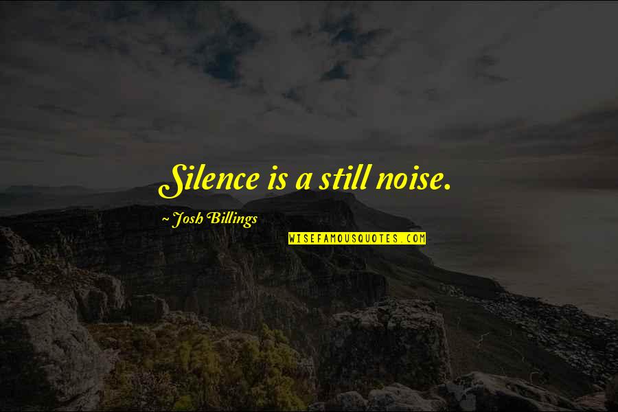 Being Stupid In Relationships Quotes By Josh Billings: Silence is a still noise.