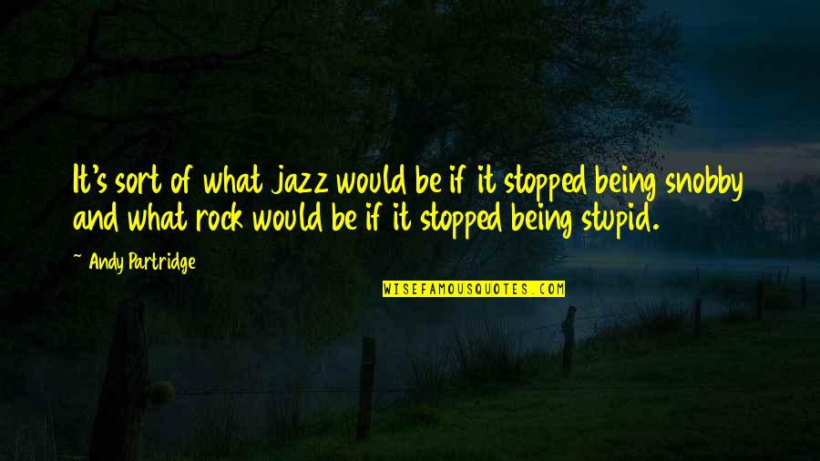 Being Stupid Quotes By Andy Partridge: It's sort of what jazz would be if