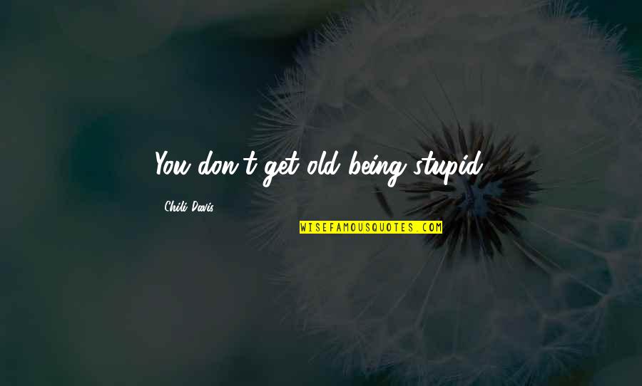 Being Stupid Quotes By Chili Davis: You don't get old being stupid.
