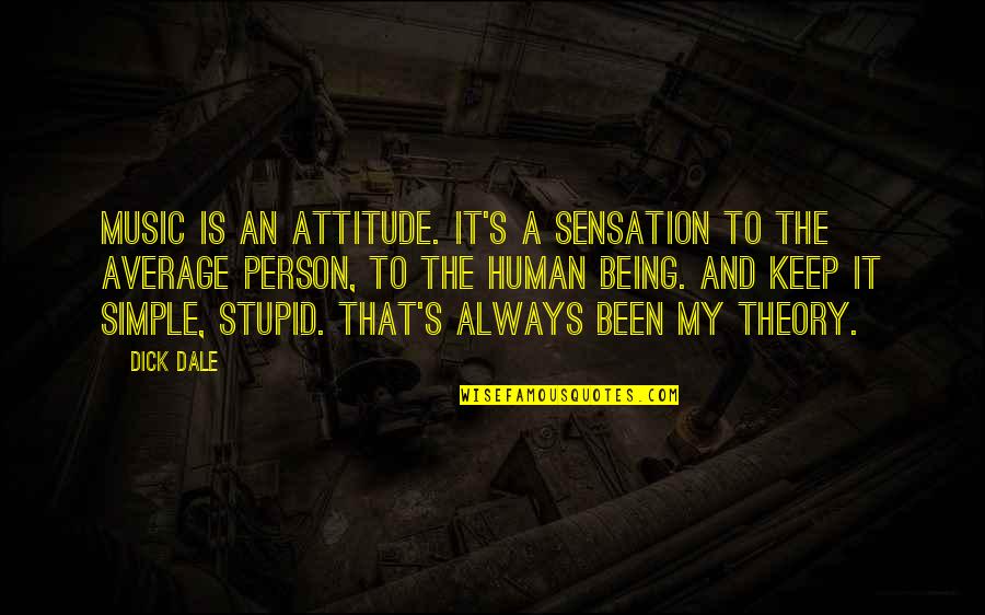 Being Stupid Quotes By Dick Dale: Music is an attitude. It's a sensation to