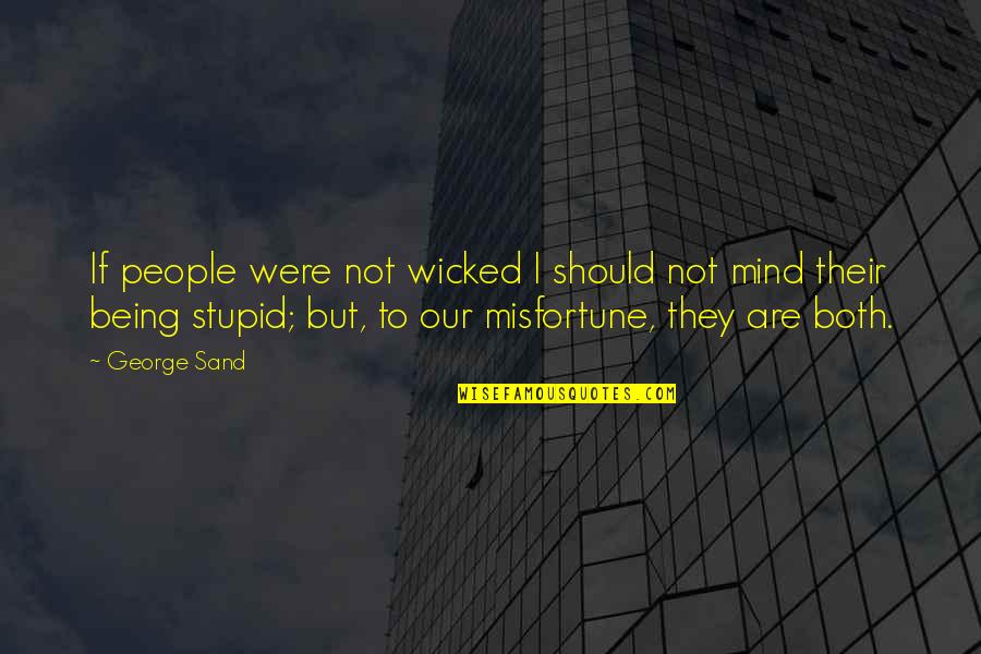 Being Stupid Quotes By George Sand: If people were not wicked I should not