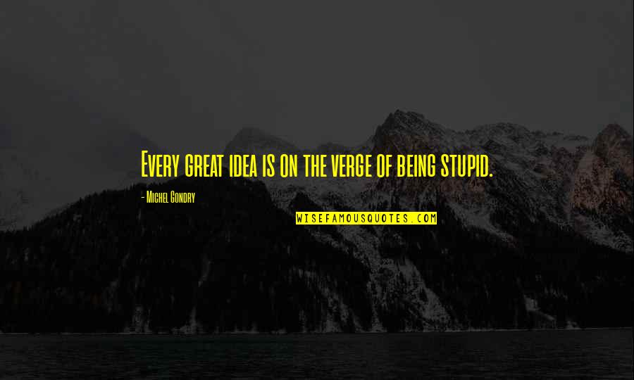 Being Stupid Quotes By Michel Gondry: Every great idea is on the verge of