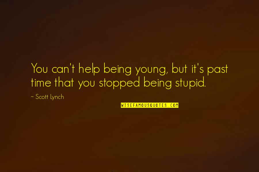 Being Stupid Quotes By Scott Lynch: You can't help being young, but it's past