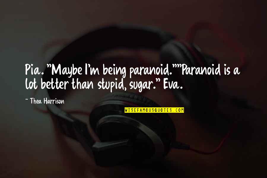 Being Stupid Quotes By Thea Harrison: Pia. "Maybe I'm being paranoid.""Paranoid is a lot