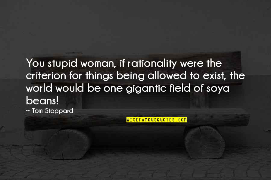 Being Stupid Quotes By Tom Stoppard: You stupid woman, if rationality were the criterion