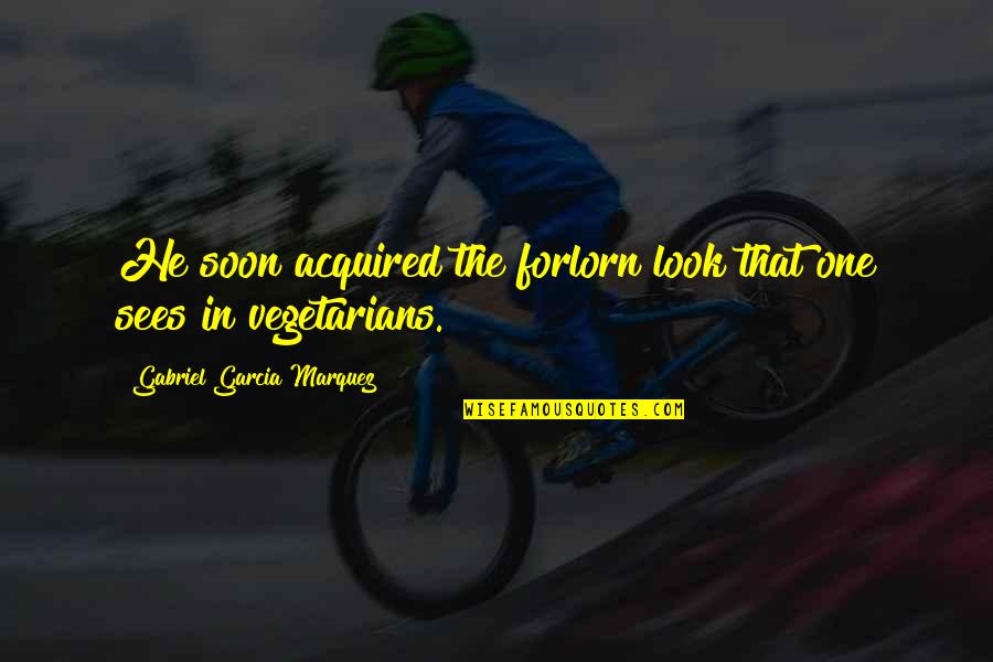 Being Stylish Quotes By Gabriel Garcia Marquez: He soon acquired the forlorn look that one