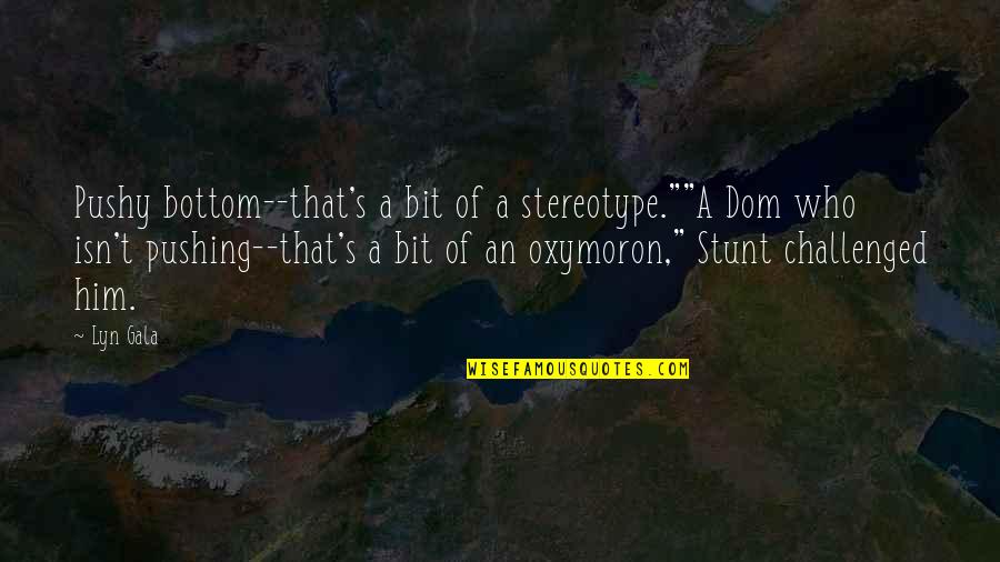 Being Stylish Quotes By Lyn Gala: Pushy bottom--that's a bit of a stereotype.""A Dom