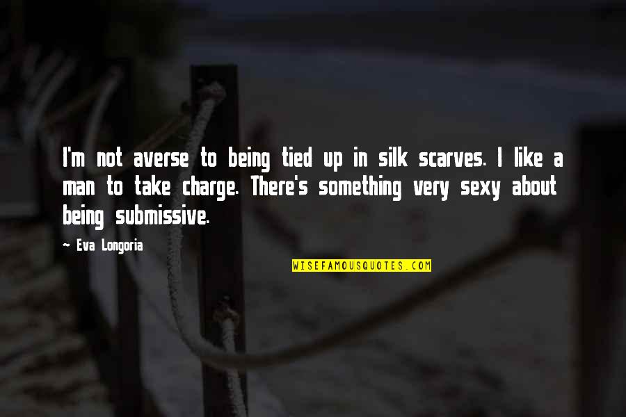 Being Submissive To A Man Quotes By Eva Longoria: I'm not averse to being tied up in