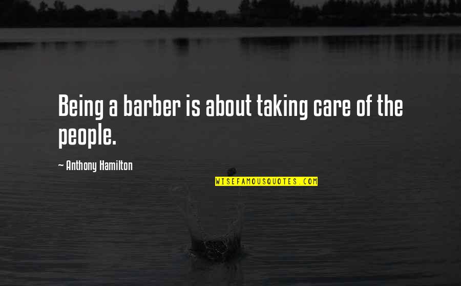 Being Subservient Quotes By Anthony Hamilton: Being a barber is about taking care of