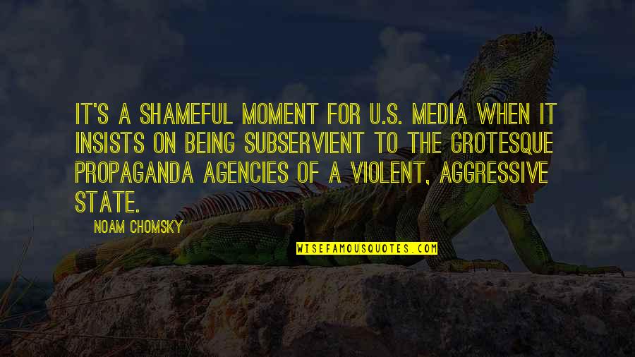 Being Subservient Quotes By Noam Chomsky: It's a shameful moment for U.S. media when