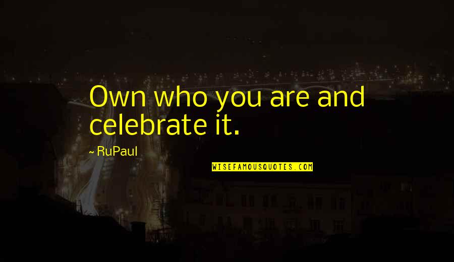 Being Successful And Having Haters Quotes By RuPaul: Own who you are and celebrate it.