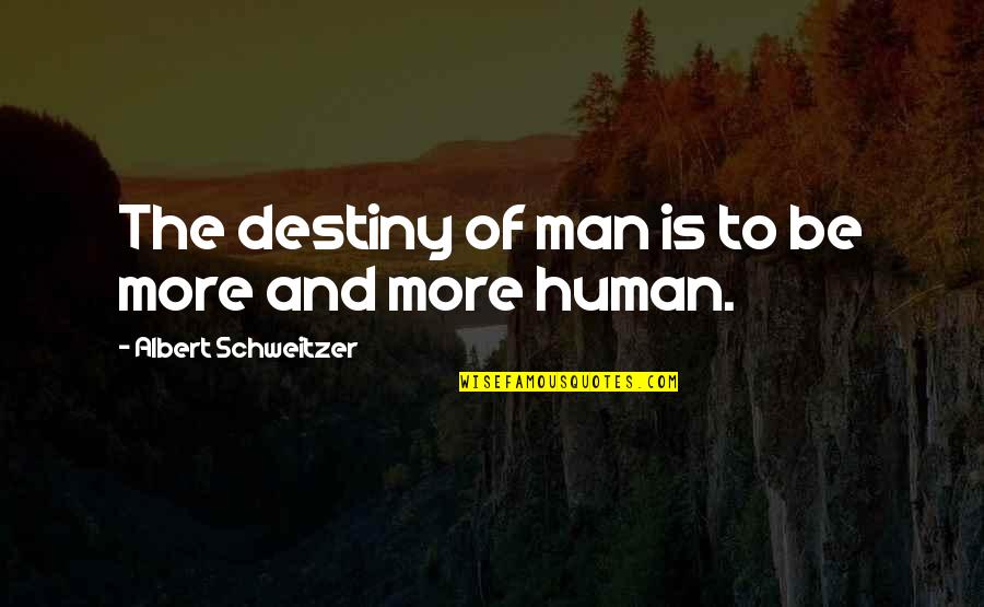 Being Successful In High School Quotes By Albert Schweitzer: The destiny of man is to be more