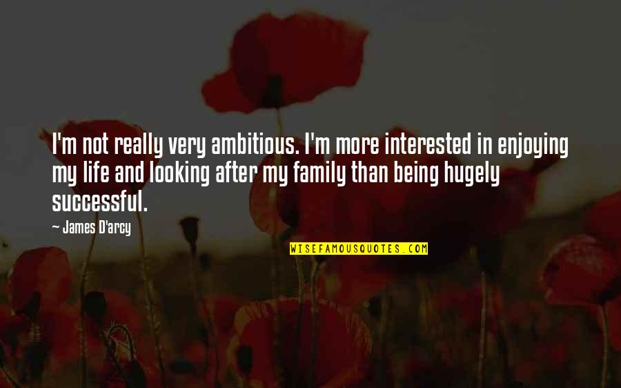 Being Successful In Life Quotes By James D'arcy: I'm not really very ambitious. I'm more interested