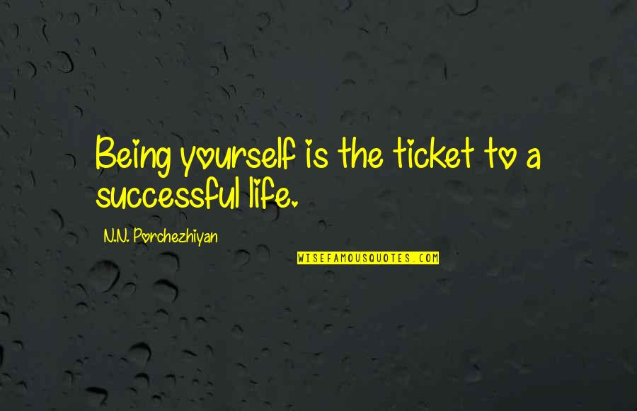Being Successful In Life Quotes By N.N. Porchezhiyan: Being yourself is the ticket to a successful