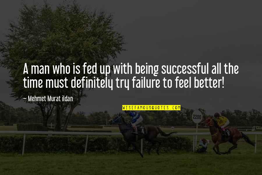Being Successful Man Quotes By Mehmet Murat Ildan: A man who is fed up with being Being Successful Man Quotes By Mehmet Murat Ildan: A man who is fed up with being