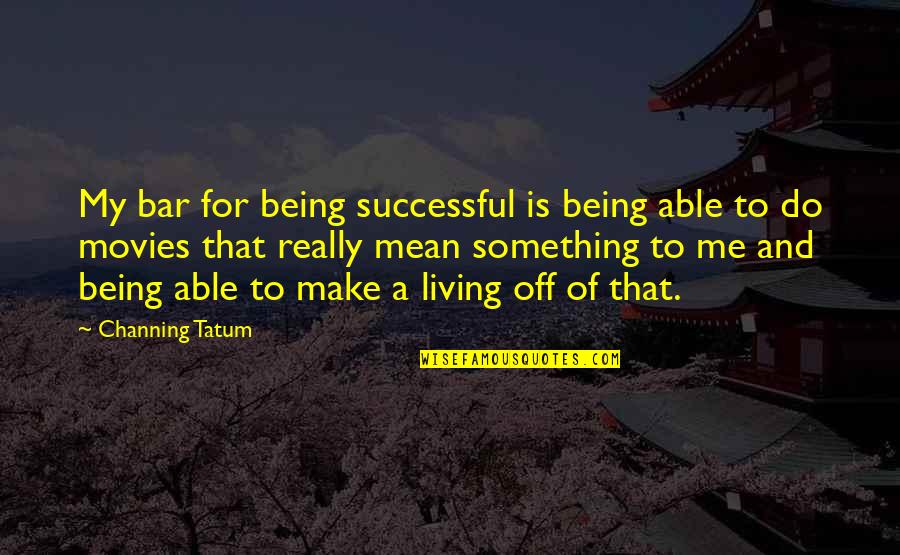 Being Successful Quotes By Channing Tatum: My bar for being successful is being able
