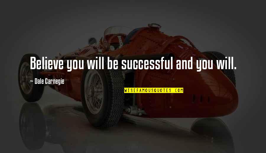 Being Successful Quotes By Dale Carnegie: Believe you will be successful and you will.