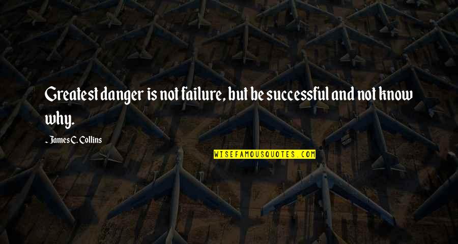 Being Successful Quotes By James C. Collins: Greatest danger is not failure, but be successful