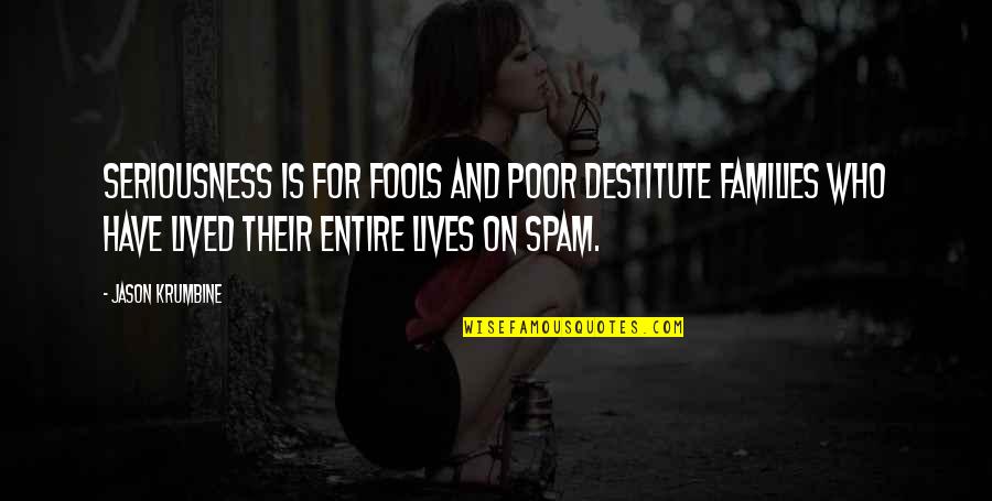 Being Successful Together Quotes By Jason Krumbine: Seriousness is for fools and poor destitute families Being Successful Together Quotes By Jason Krumbine: Seriousness is for fools and poor destitute families