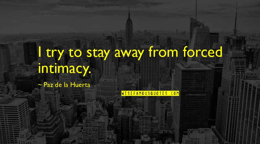 Being Successful Together Quotes By Paz De La Huerta: I try to stay away from forced intimacy.