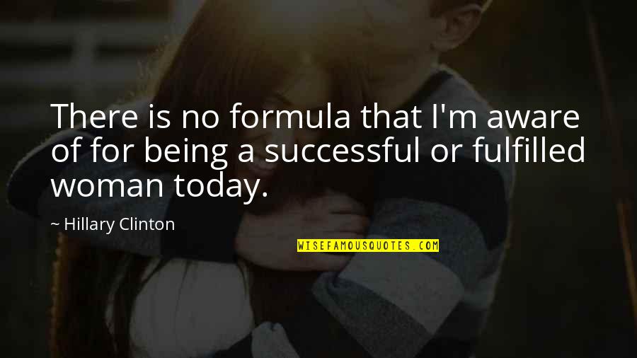 Being Successful Woman Quotes By Hillary Clinton: There is no formula that I'm aware of