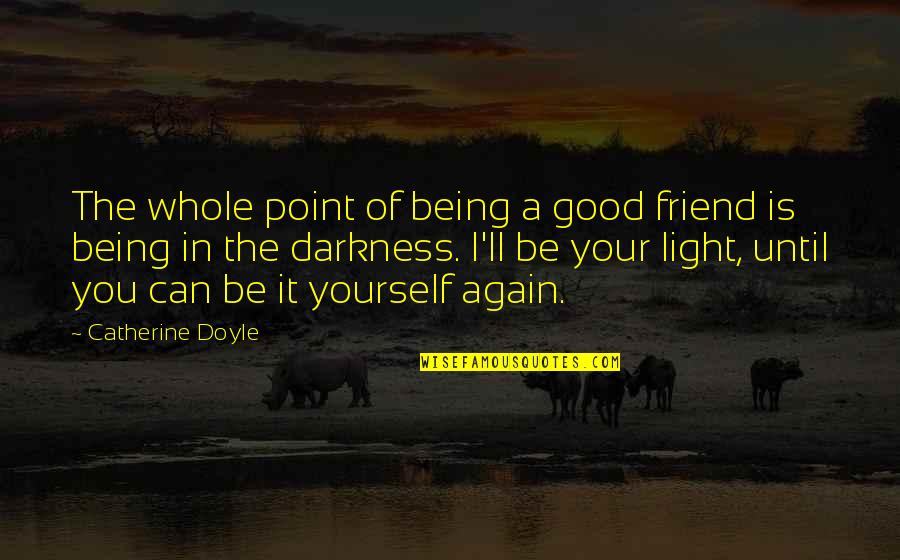 Being Such A Good Friend Quotes By Catherine Doyle: The whole point of being a good friend