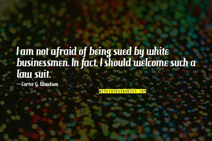 Being Sued Quotes By Carter G. Woodson: I am not afraid of being sued by