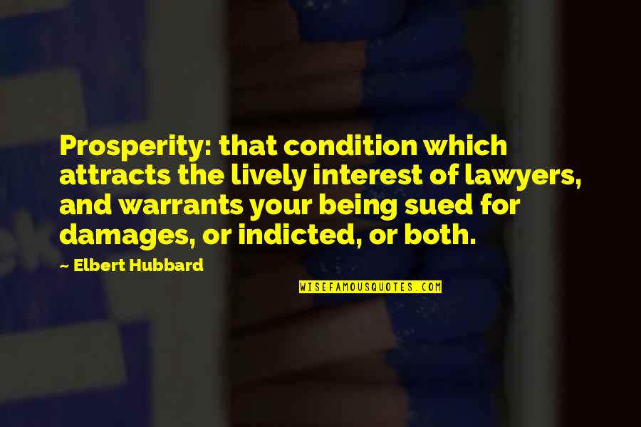 Being Sued Quotes By Elbert Hubbard: Prosperity: that condition which attracts the lively interest
