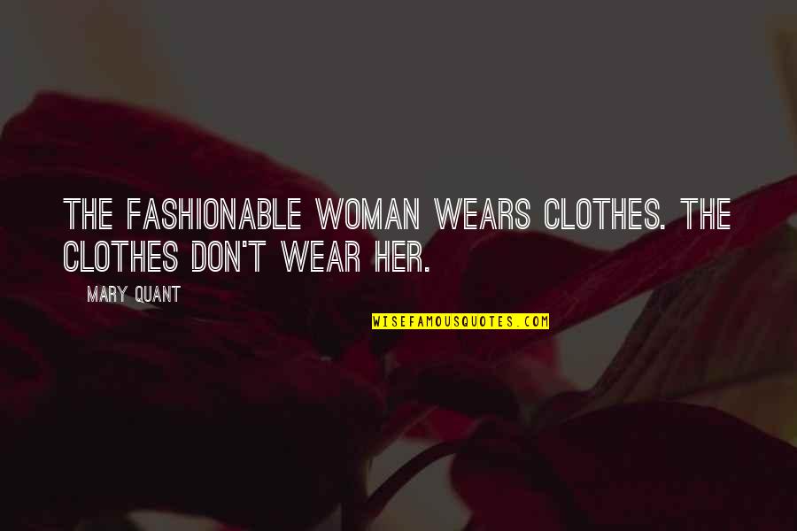 Being Sued Quotes By Mary Quant: The fashionable woman wears clothes. The clothes don't