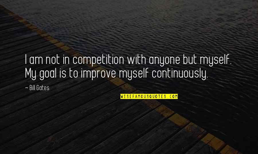 Being Suffocated By Love Quotes By Bill Gates: I am not in competition with anyone but Being Suffocated By Love Quotes By Bill Gates: I am not in competition with anyone but