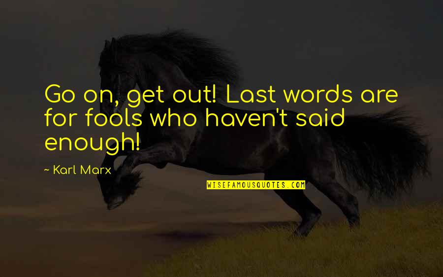 Being Suffocated By Love Quotes By Karl Marx: Go on, get out! Last words are for
