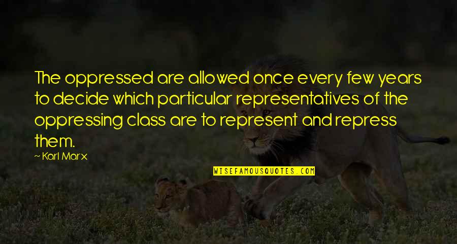 Being Suffocated By Love Quotes By Karl Marx: The oppressed are allowed once every few years Being Suffocated By Love Quotes By Karl Marx: The oppressed are allowed once every few years