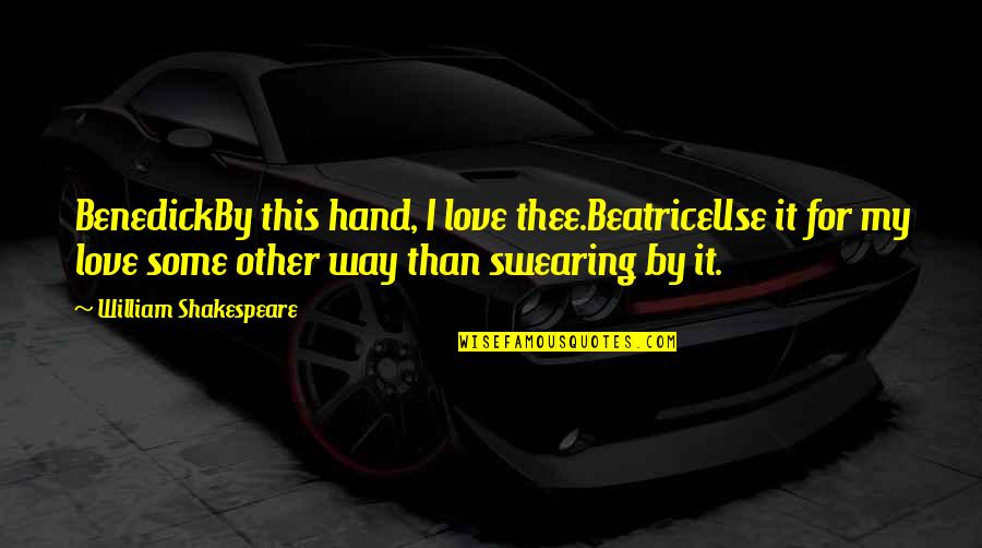 Being Suffocated Quotes By William Shakespeare: BenedickBy this hand, I love thee.BeatriceUse it for