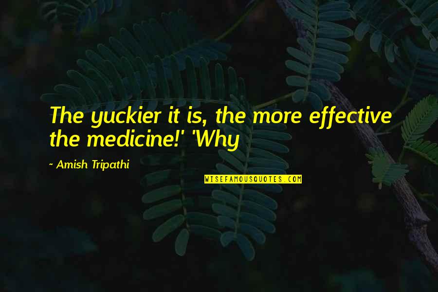 Being Sunburnt Quotes By Amish Tripathi: The yuckier it is, the more effective the