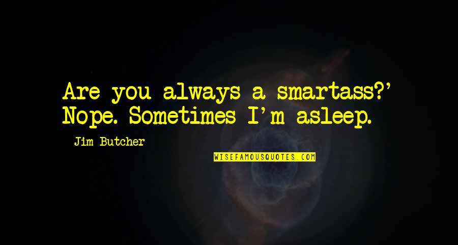 Being Sunny Days Quotes By Jim Butcher: Are you always a smartass?' Nope. Sometimes I'm
