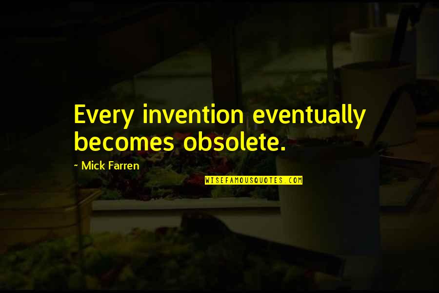 Being Super Cool Quotes By Mick Farren: Every invention eventually becomes obsolete.