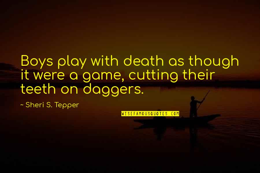 Being Super Cool Quotes By Sheri S. Tepper: Boys play with death as though it were