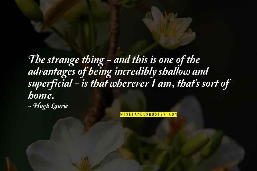 Being Superficial Quotes By Hugh Laurie: The strange thing - and this is one
