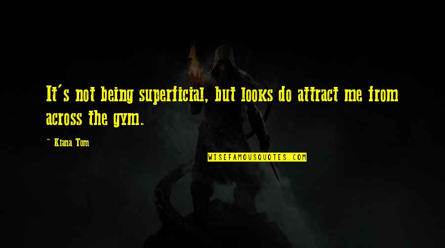 Being Superficial Quotes By Kiana Tom: It's not being superficial, but looks do attract